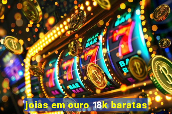 joias em ouro 18k baratas